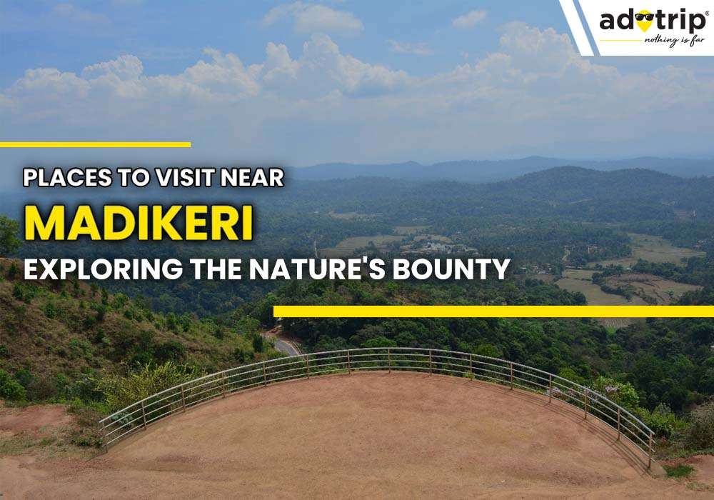 15 Best Tourist Places To Visit Near Madikeri